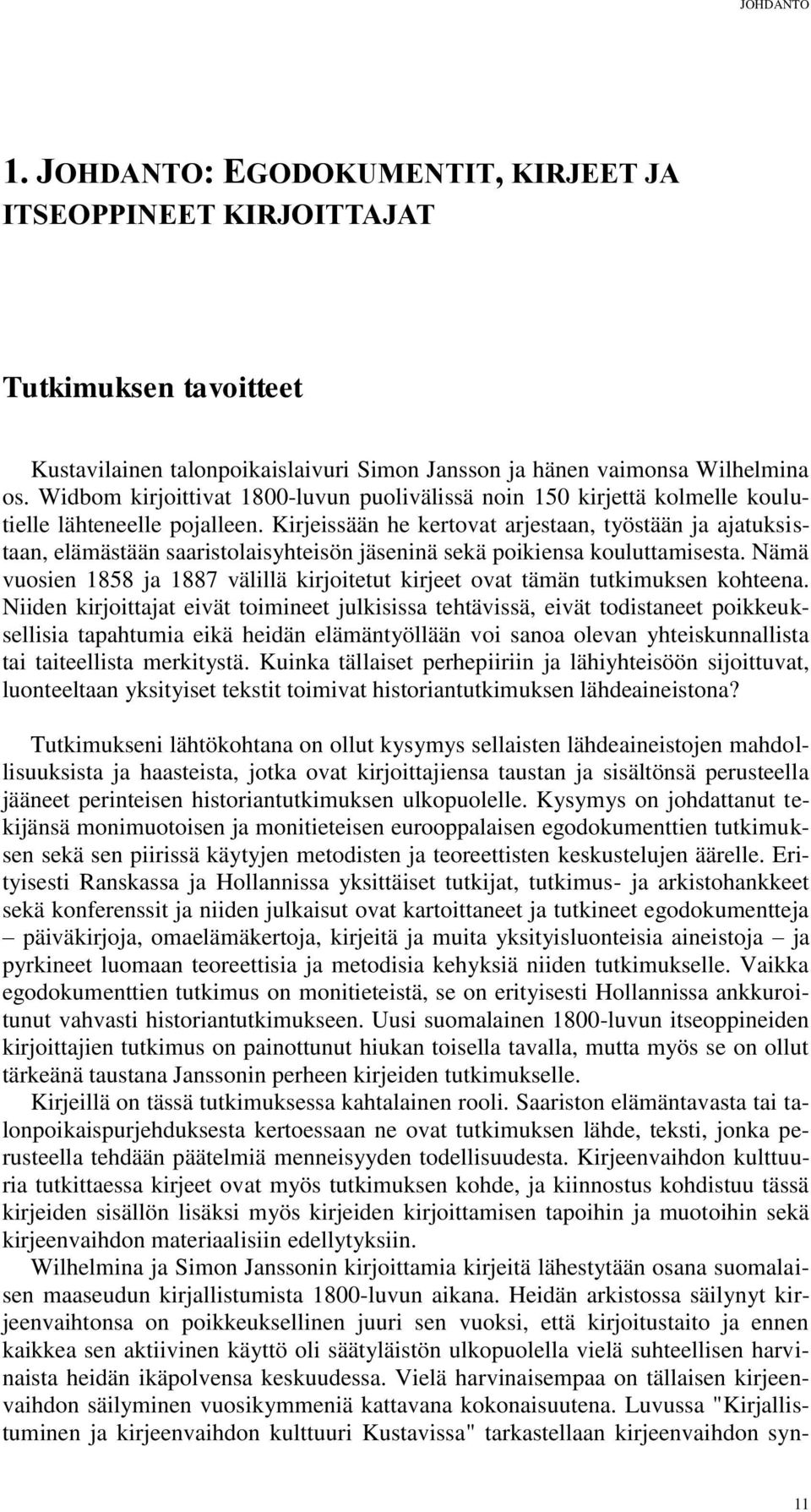 Kirjeissään he kertovat arjestaan, työstään ja ajatuksistaan, elämästään saaristolaisyhteisön jäseninä sekä poikiensa kouluttamisesta.