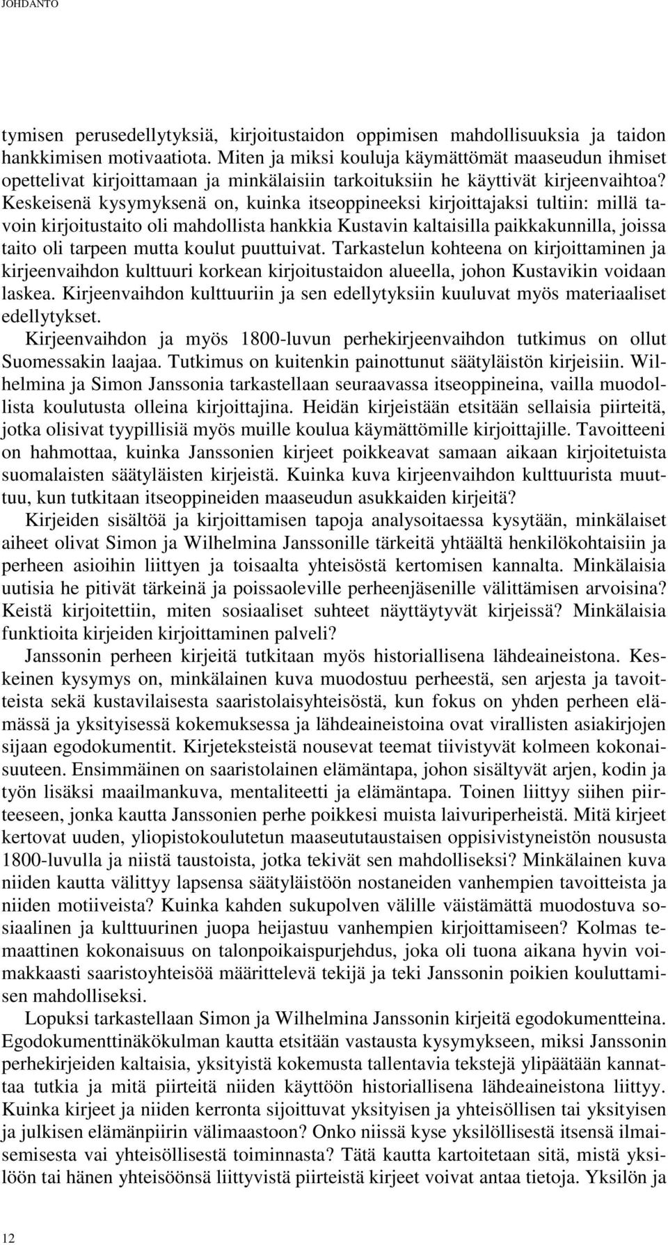 Keskeisenä kysymyksenä on, kuinka itseoppineeksi kirjoittajaksi tultiin: millä tavoin kirjoitustaito oli mahdollista hankkia Kustavin kaltaisilla paikkakunnilla, joissa taito oli tarpeen mutta koulut