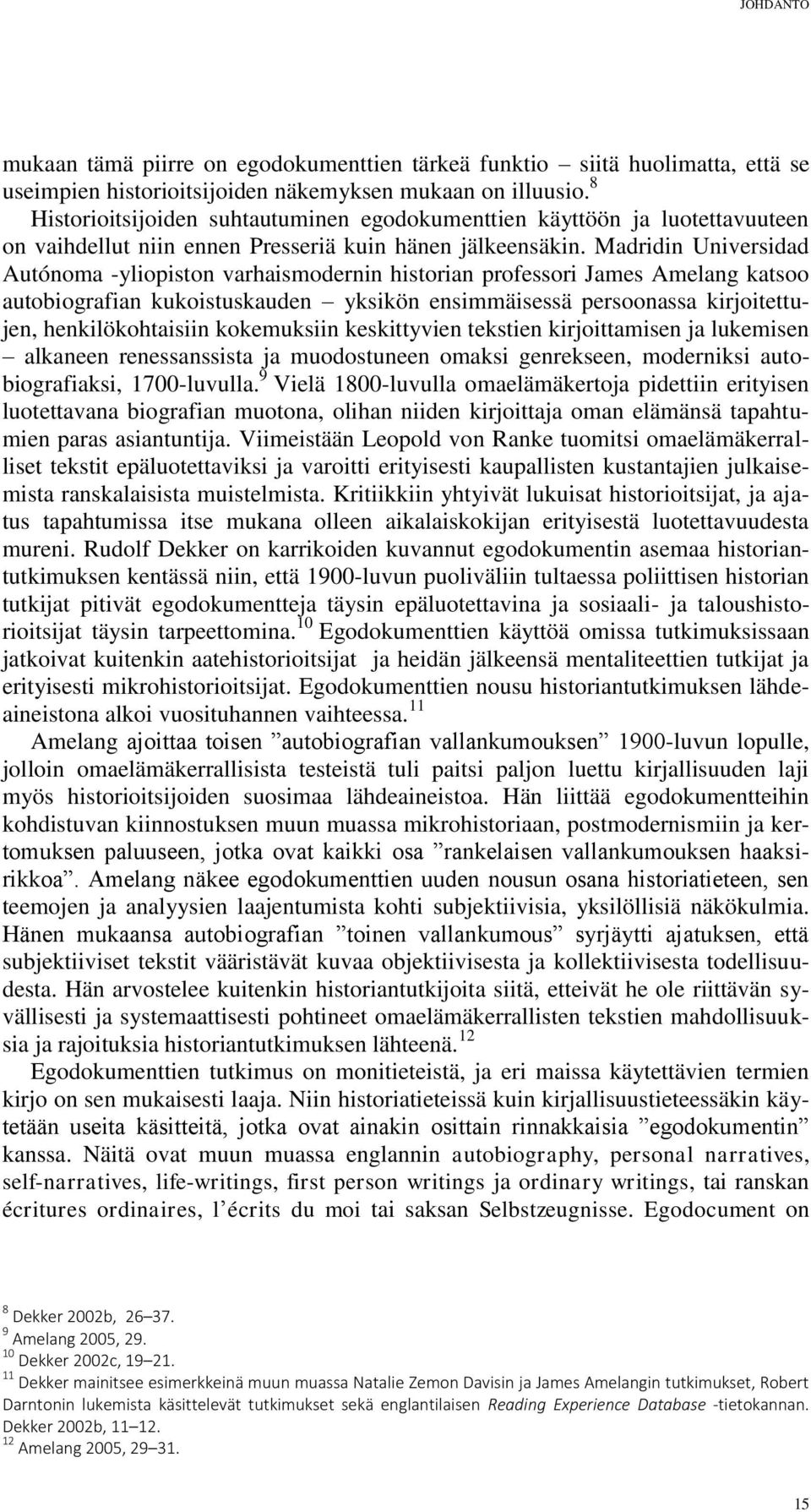 Madridin Universidad Autónoma -yliopiston varhaismodernin historian professori James Amelang katsoo autobiografian kukoistuskauden yksikön ensimmäisessä persoonassa kirjoitettujen, henkilökohtaisiin