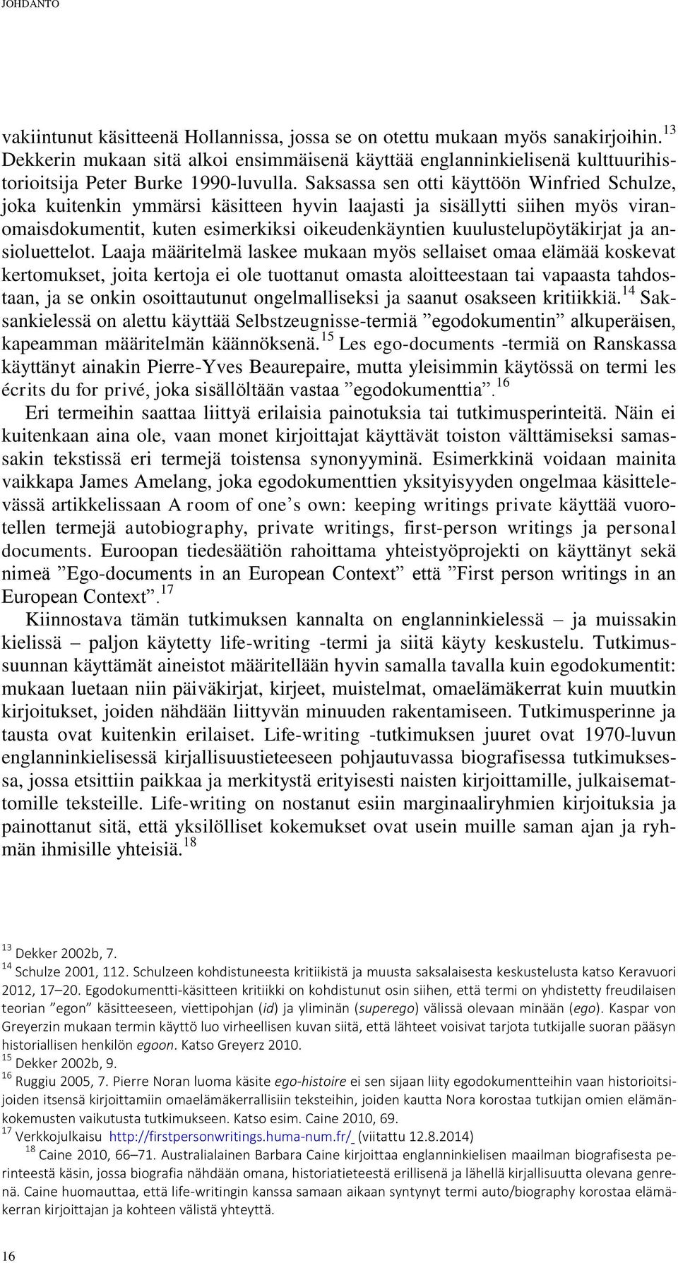 Saksassa sen otti käyttöön Winfried Schulze, joka kuitenkin ymmärsi käsitteen hyvin laajasti ja sisällytti siihen myös viranomaisdokumentit, kuten esimerkiksi oikeudenkäyntien kuulustelupöytäkirjat