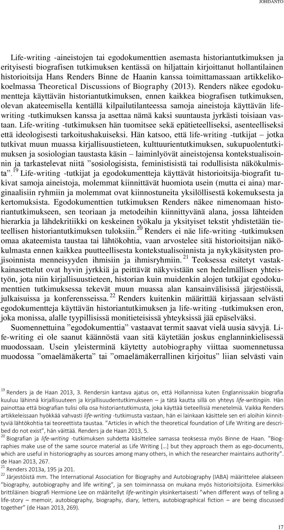 Renders näkee egodokumentteja käyttävän historiantutkimuksen, ennen kaikkea biografisen tutkimuksen, olevan akateemisella kentällä kilpailutilanteessa samoja aineistoja käyttävän lifewriting