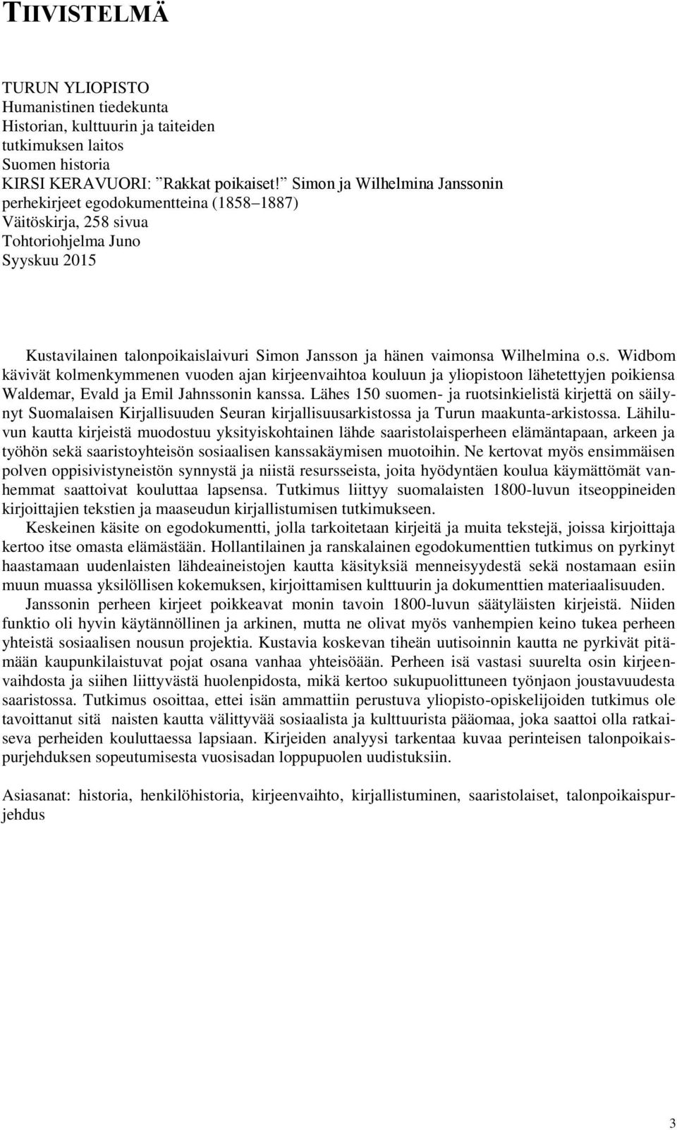 Wilhelmina o.s. Widbom kävivät kolmenkymmenen vuoden ajan kirjeenvaihtoa kouluun ja yliopistoon lähetettyjen poikiensa Waldemar, Evald ja Emil Jahnssonin kanssa.