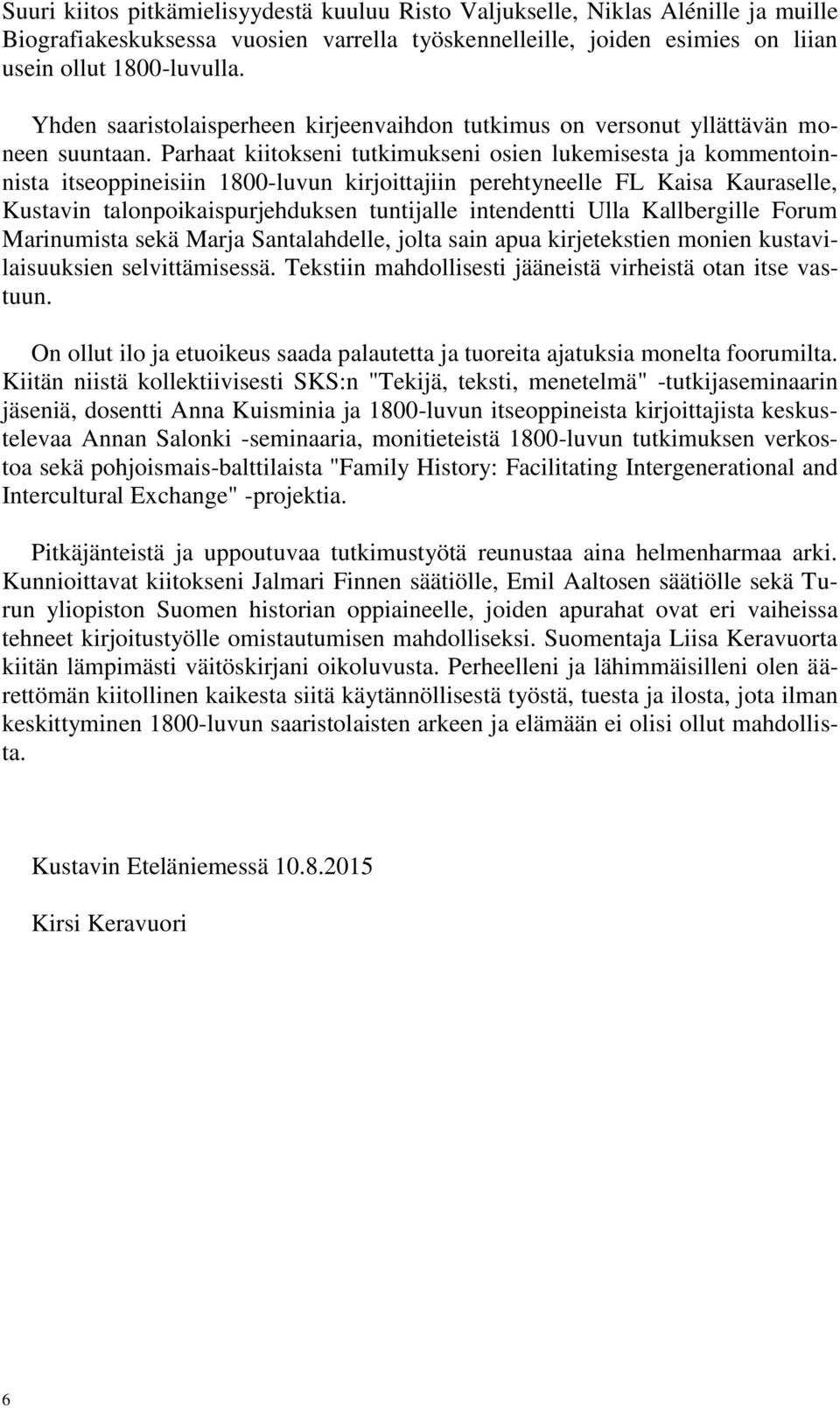Parhaat kiitokseni tutkimukseni osien lukemisesta ja kommentoinnista itseoppineisiin 1800-luvun kirjoittajiin perehtyneelle FL Kaisa Kauraselle, Kustavin talonpoikaispurjehduksen tuntijalle