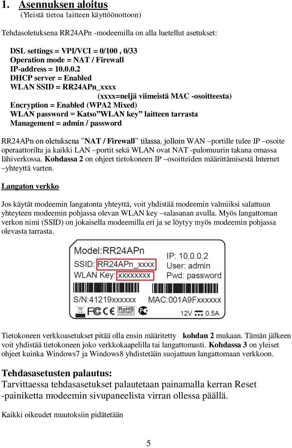 0.0.2 DHCP server = Enabled WLAN SSID = RR24APn_xxxx (xxxx=neljä viimeistä MAC -osoitteesta) Encryption = Enabled (WPA2 Mixed) WLAN password = Katso WLAN key laitteen tarrasta Management = admin /