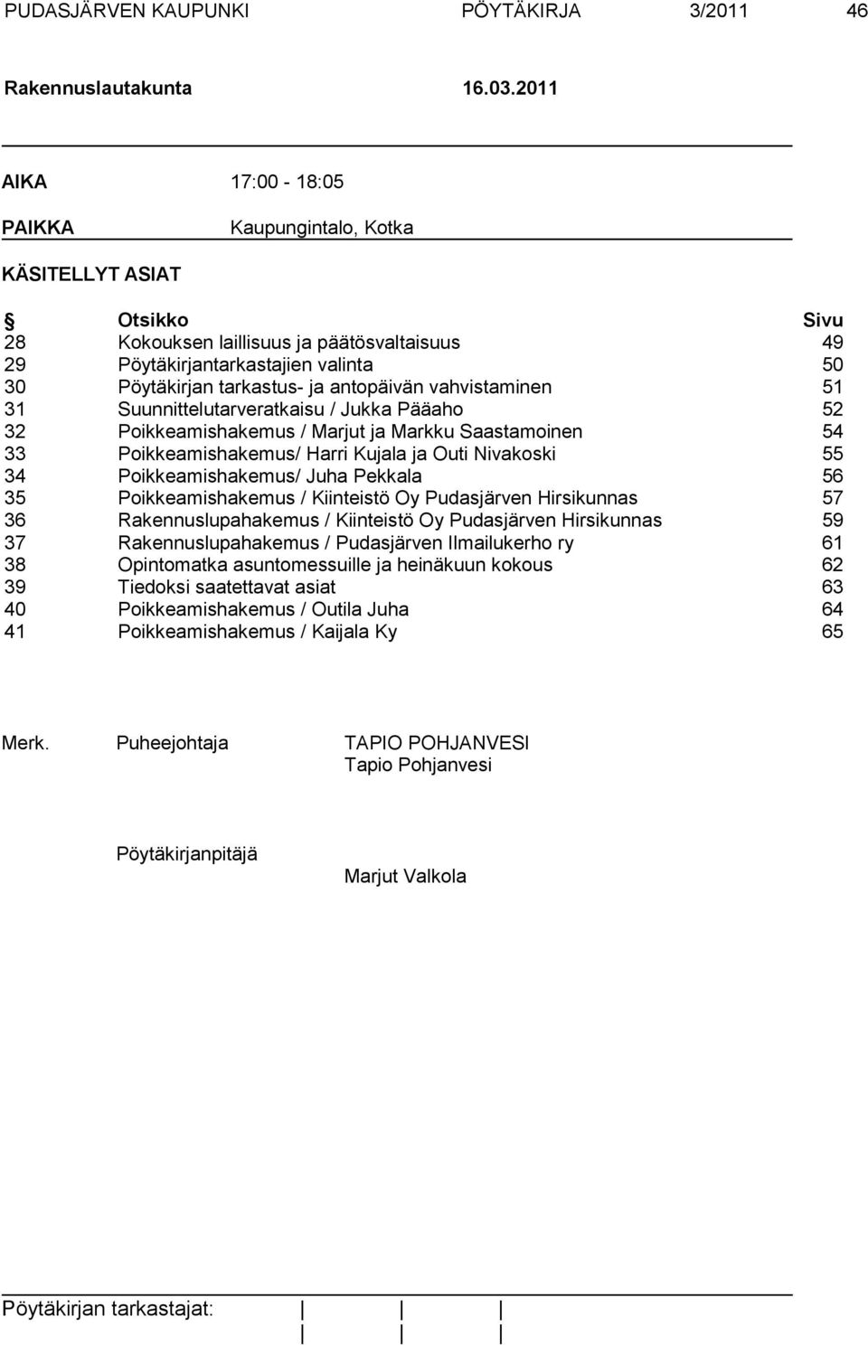 antopäivän vahvistaminen 51 31 Suunnittelutarveratkaisu / Jukka Pääaho 52 32 Poikkeamishakemus / Marjut ja Markku Saastamoinen 54 33 Poikkeamishakemus/ Harri Kujala ja Outi Nivakoski 55 34