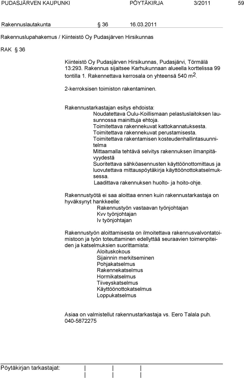 Rakennus sijaitsee Karhukunnaan alueella korttelissa 99 tontilla 1. Rakennettava kerrosala on yhteensä 540 m 2. 2-kerroksisen toimiston rakentaminen.