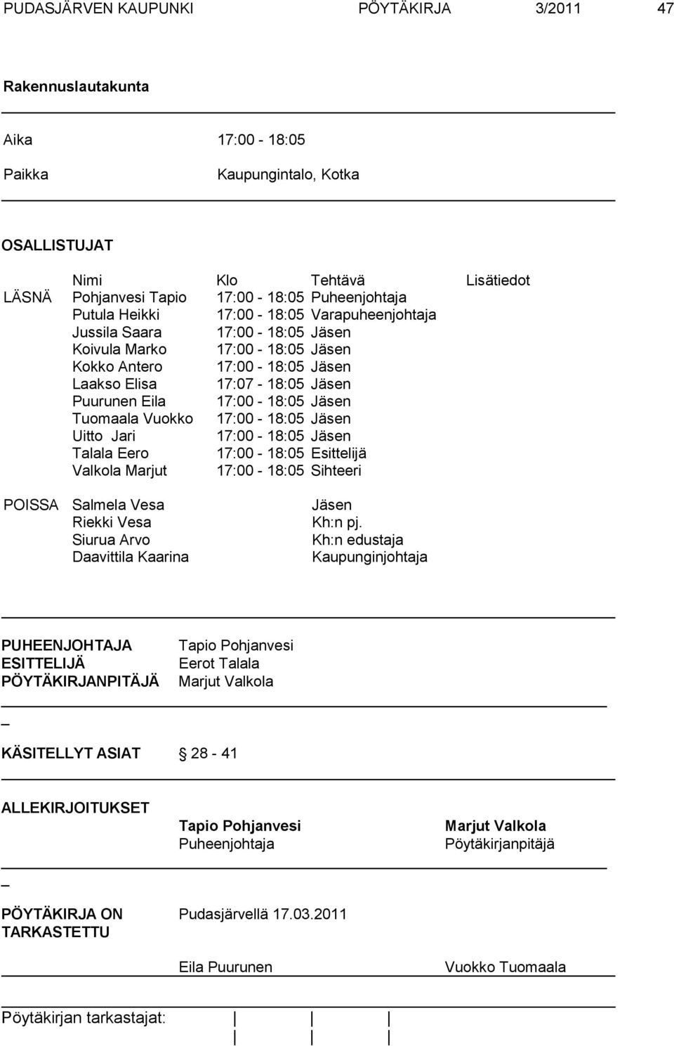 Jäsen Tuomaala Vuokko 17:00-18:05 Jäsen Uitto Jari 17:00-18:05 Jäsen Talala Eero 17:00-18:05 Esittelijä Valkola Marjut 17:00-18:05 Sihteeri POISSA Salmela Vesa Jäsen Riekki Vesa Kh:n pj.