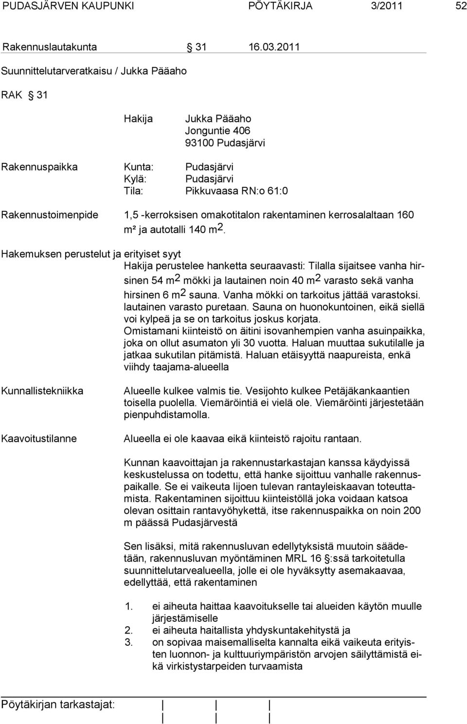 1,5 -kerroksisen omakotitalon rakentaminen kerros alaltaan 160 m² ja autotalli 140 m2.