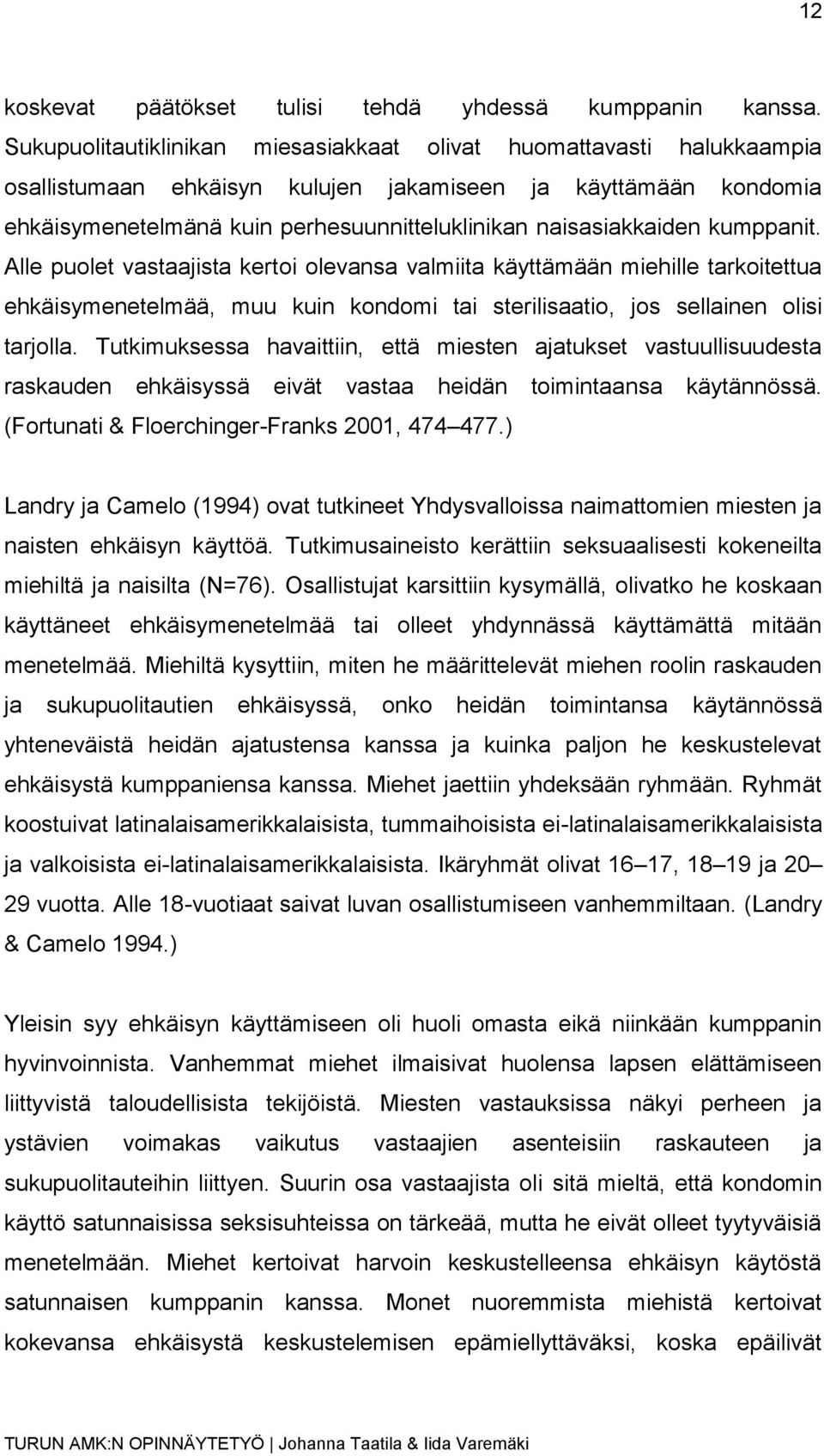 naisasiakkaiden kumppanit. Alle puolet vastaajista kertoi olevansa valmiita käyttämään miehille tarkoitettua ehkäisymenetelmää, muu kuin kondomi tai sterilisaatio, jos sellainen olisi tarjolla.