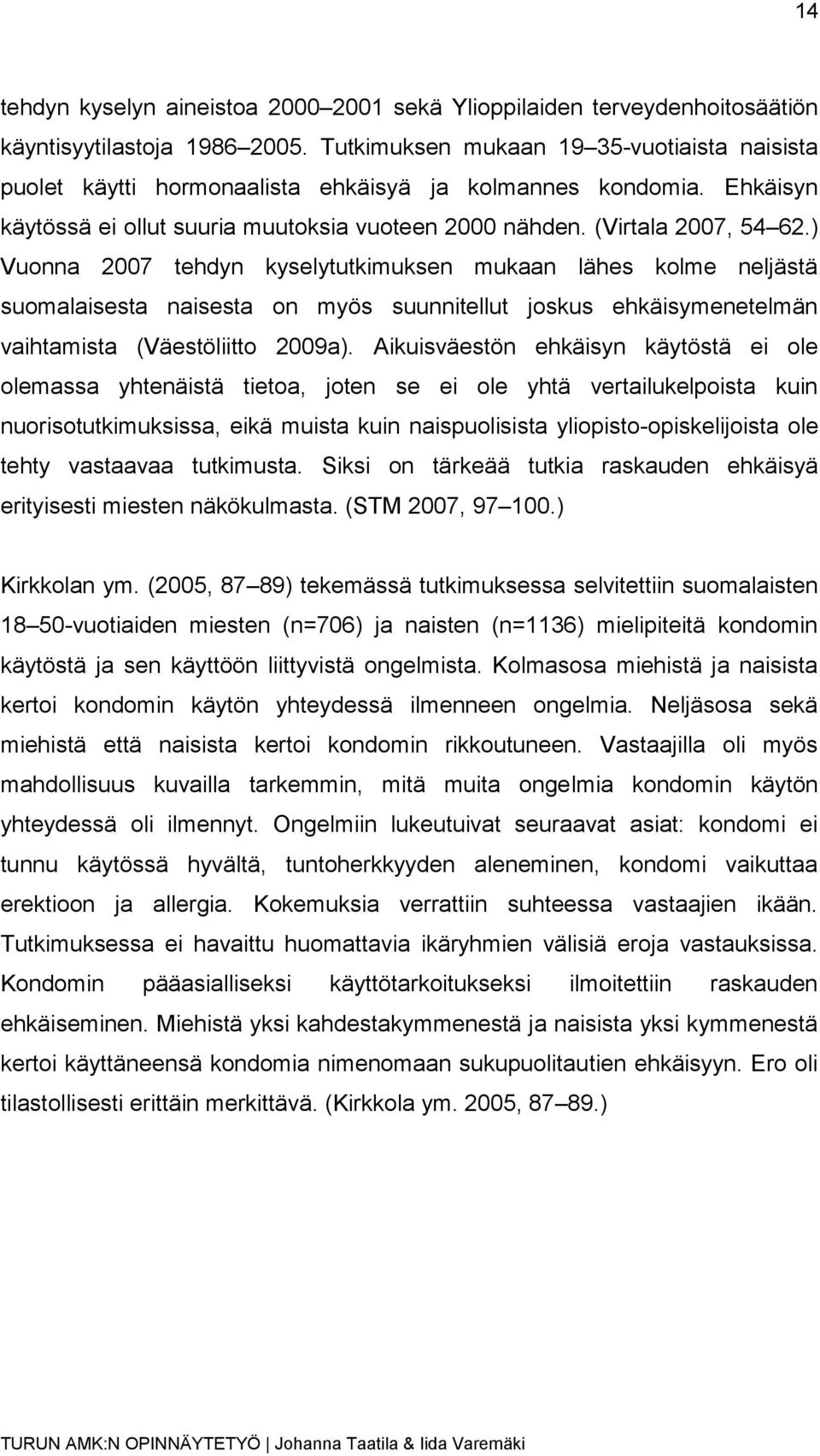 ) Vuonna 2007 tehdyn kyselytutkimuksen mukaan lähes kolme neljästä suomalaisesta naisesta on myös suunnitellut joskus ehkäisymenetelmän vaihtamista (Väestöliitto 2009a).