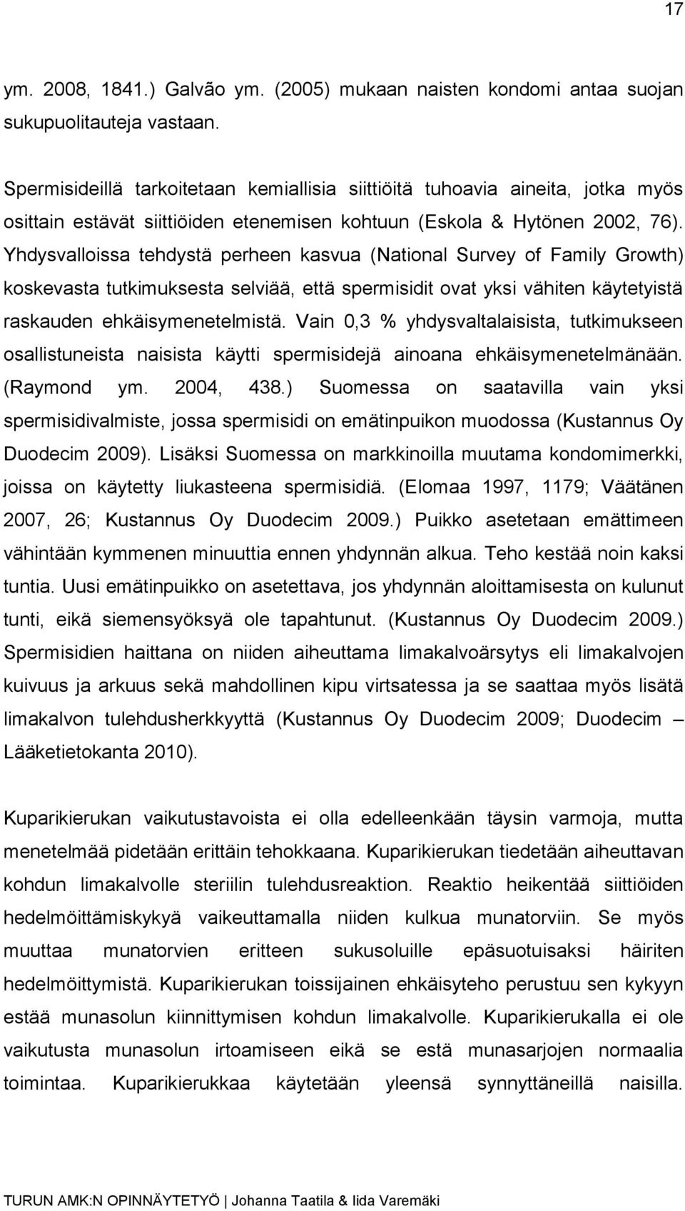 Yhdysvalloissa tehdystä perheen kasvua (National Survey of Family Growth) koskevasta tutkimuksesta selviää, että spermisidit ovat yksi vähiten käytetyistä raskauden ehkäisymenetelmistä.