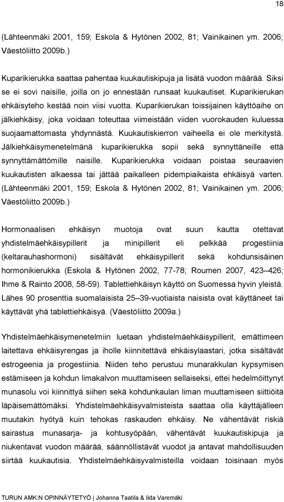 Kuparikierukan toissijainen käyttöaihe on jälkiehkäisy, joka voidaan toteuttaa viimeistään viiden vuorokauden kuluessa suojaamattomasta yhdynnästä. Kuukautiskierron vaiheella ei ole merkitystä.