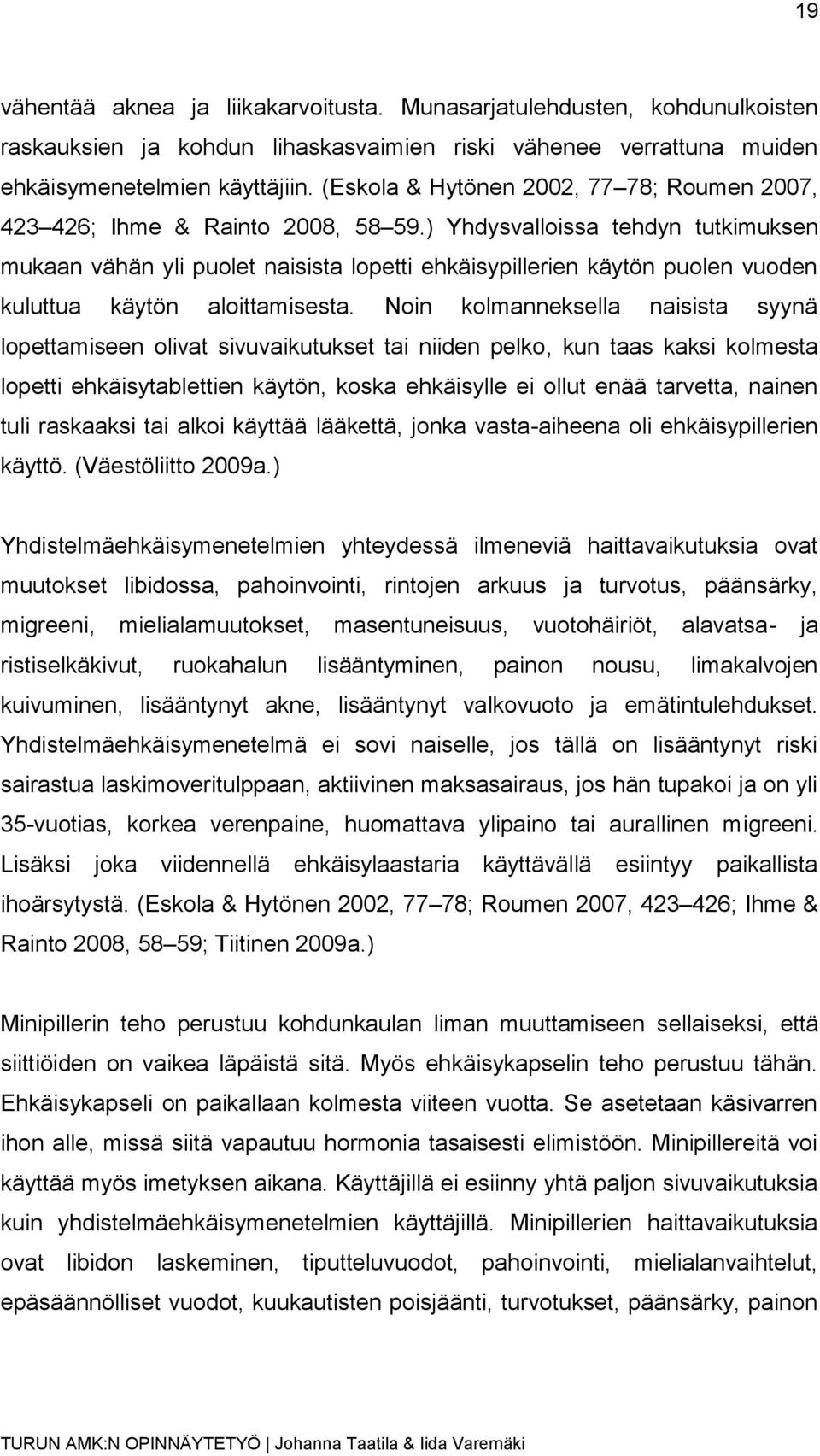 ) Yhdysvalloissa tehdyn tutkimuksen mukaan vähän yli puolet naisista lopetti ehkäisypillerien käytön puolen vuoden kuluttua käytön aloittamisesta.