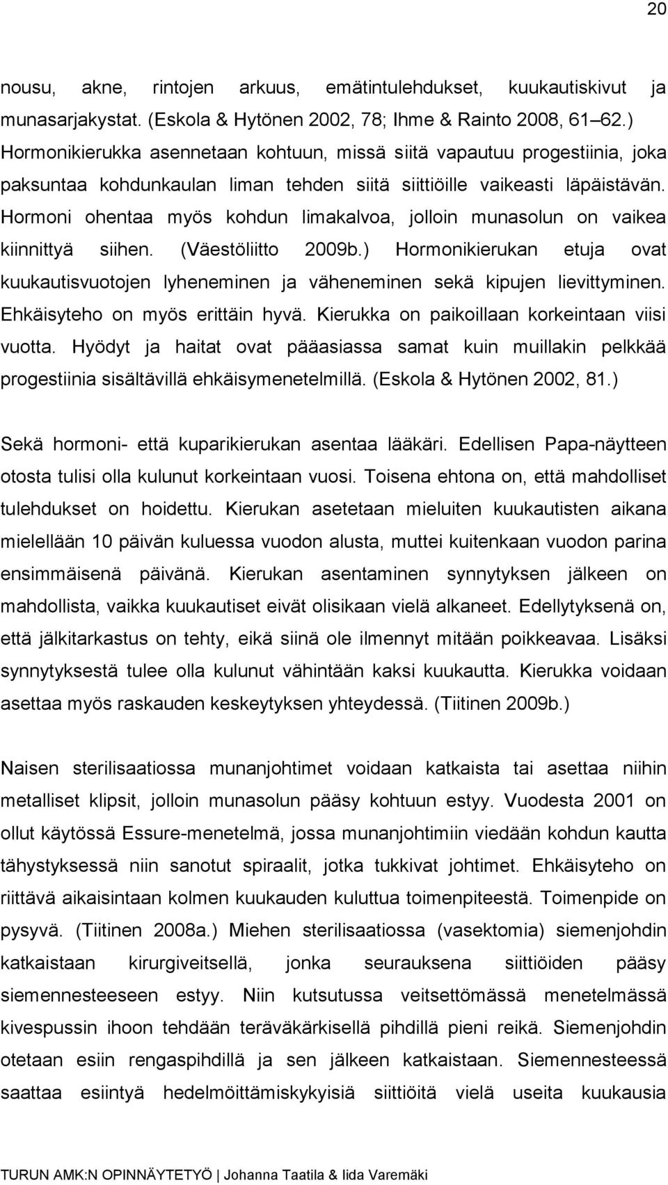 Hormoni ohentaa myös kohdun limakalvoa, jolloin munasolun on vaikea kiinnittyä siihen. (Väestöliitto 2009b.