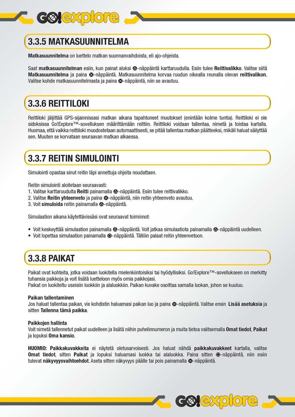 3.6 REITTILOKI Reittiloki jäljittää GPS-sijainnissasi matkan aikana tapahtuneet muutokset (enintään kolme tuntia). Reittiloki ei ole sidoksissa Go!Explore -sovelluksen määrittämään reittiin.