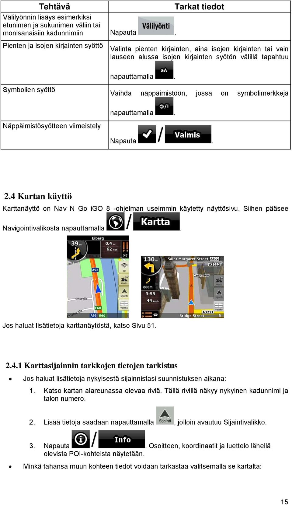 Symbolien syöttö Vaihda näppäimistöön, jossa on symbolimerkkejä napauttamalla. Näppäimistösyötteen viimeistely Napauta. 2.