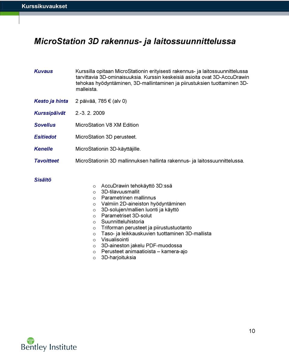 päivää, 785 (alv 0) Kurssipäivät 2.-3. 2. 2009 Svellus Esitiedt Tavitteet MicrStatin V8 XM Editin MicrStatin 3D perusteet. MicrStatinin 3D-käyttäjille.