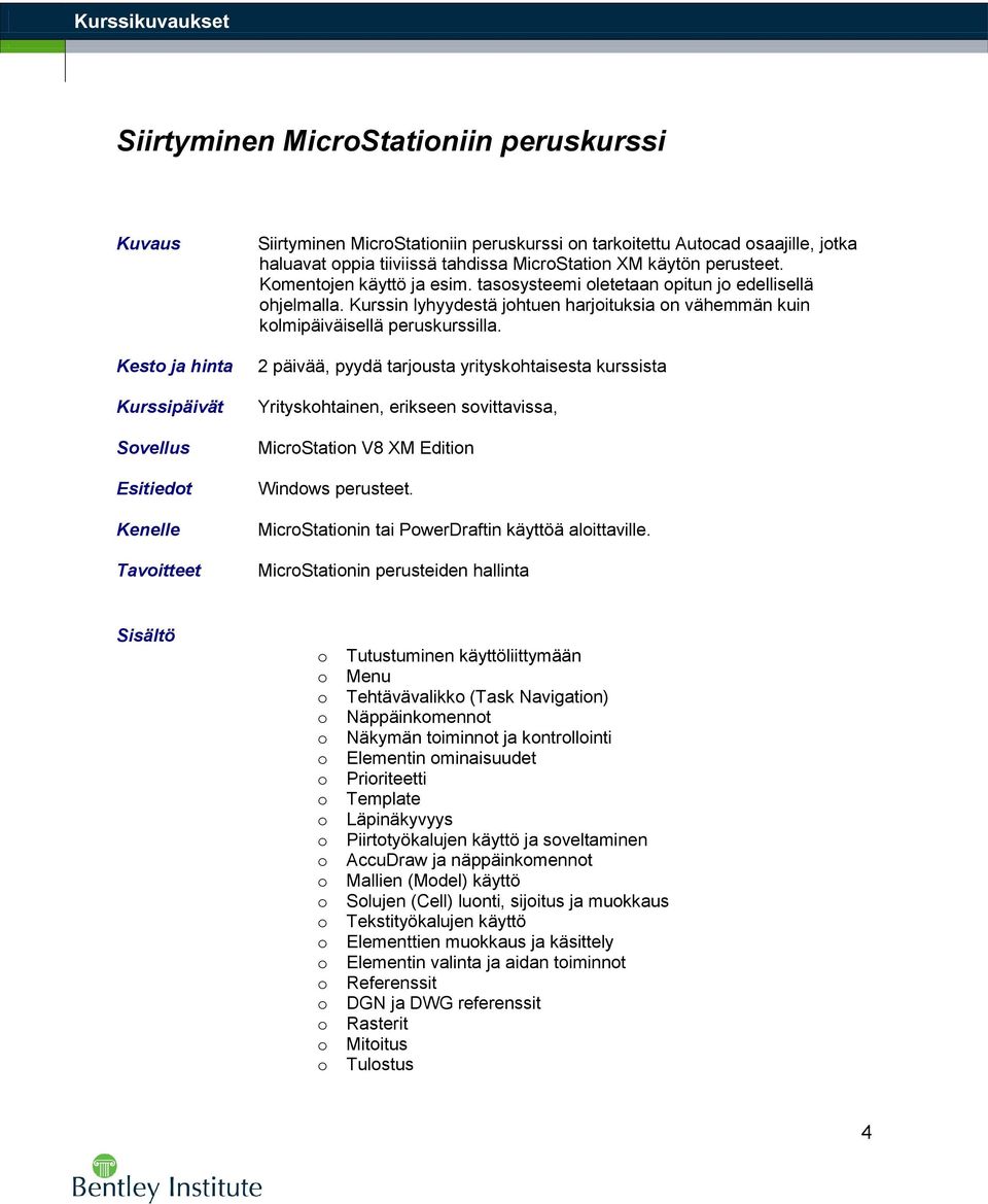 2 päivää, pyydä tarjusta yrityskhtaisesta kurssista Yrityskhtainen, erikseen svittavissa, MicrStatin V8 XM Editin Windws perusteet. MicrStatinin tai PwerDraftin käyttöä alittaville.