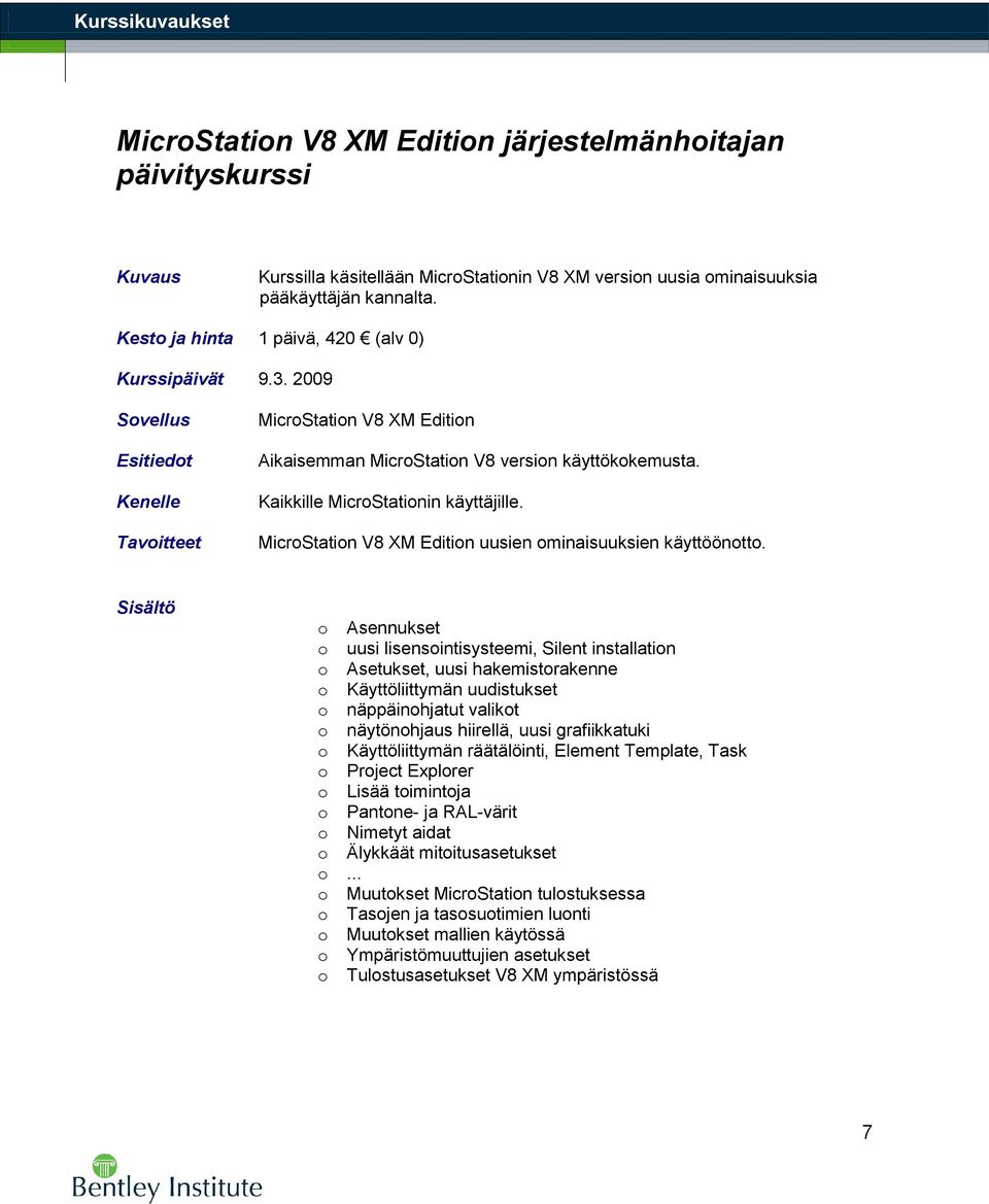 Asennukset uusi lisensintisysteemi, Silent installatin Asetukset, uusi hakemistrakenne Käyttöliittymän uudistukset näppäinhjatut valikt näytönhjaus hiirellä, uusi grafiikkatuki Käyttöliittymän