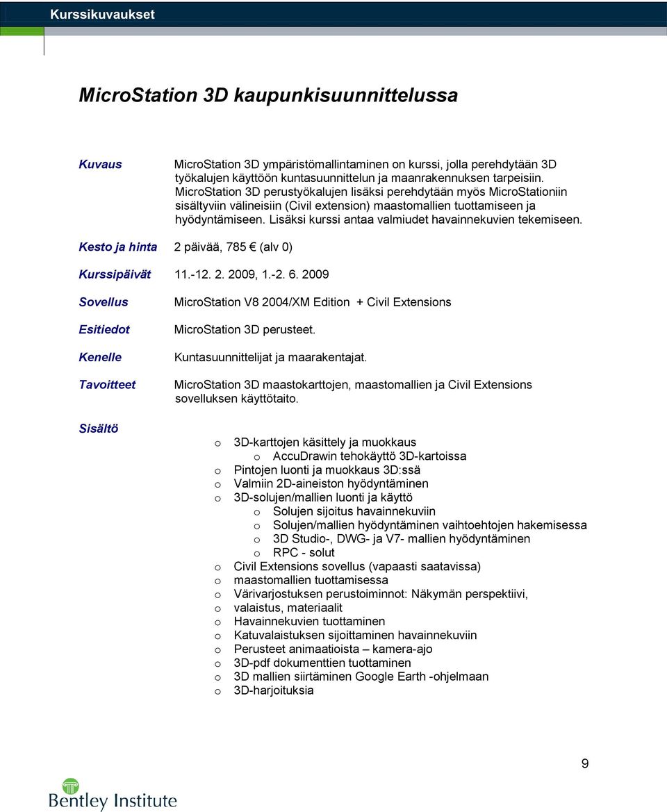 Lisäksi kurssi antaa valmiudet havainnekuvien tekemiseen. Kest ja hinta 2 päivää, 785 (alv 0) Kurssipäivät 11.-12. 2. 2009, 1.-2. 6.