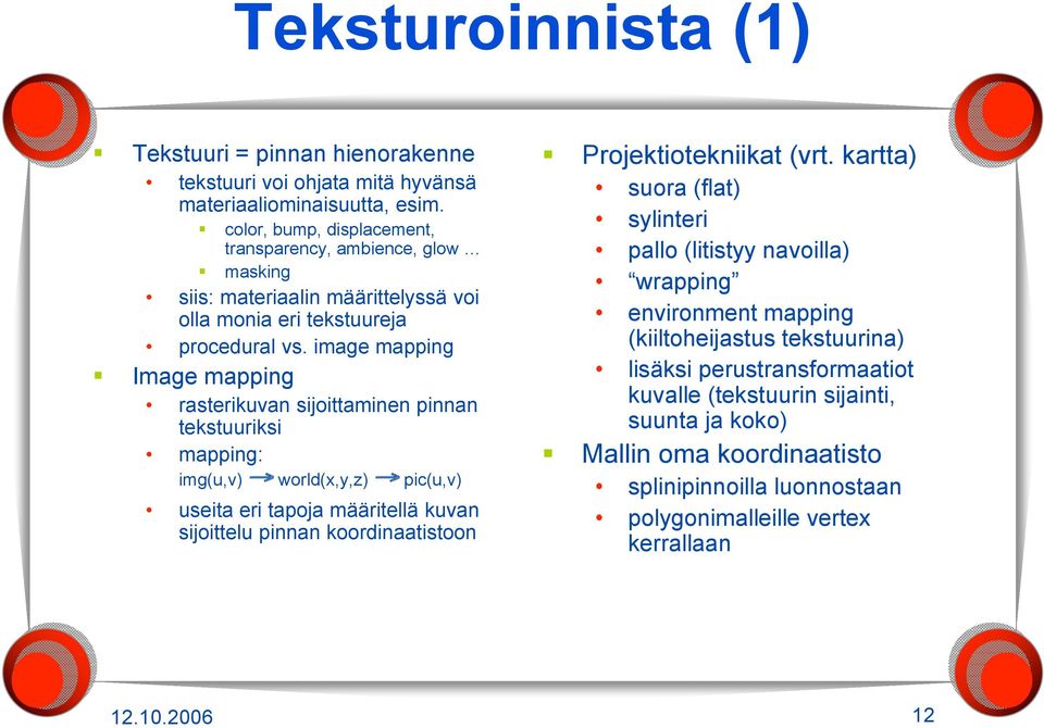 image mapping Image mapping rasterikuvan sijoittaminen pinnan tekstuuriksi mapping: img(u,v) world(x,y,z) pic(u,v) useita eri tapoja määritellä kuvan sijoittelu pinnan koordinaatistoon