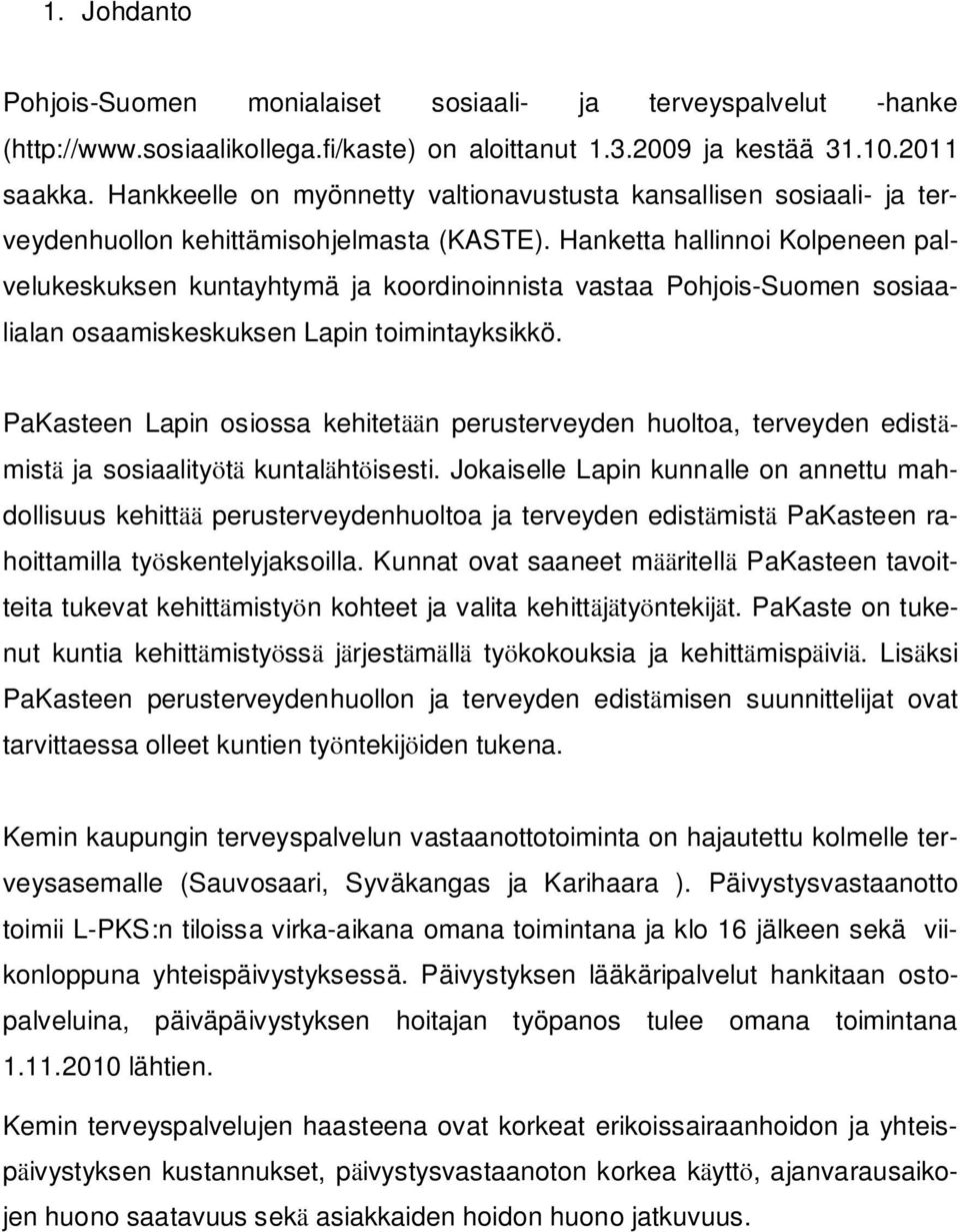 Hanketta hallinnoi Kolpeneen palvelukeskuksen kuntayhtymä ja koordinoinnista vastaa Pohjois-Suomen sosiaalialan osaamiskeskuksen Lapin toimintayksikkö.