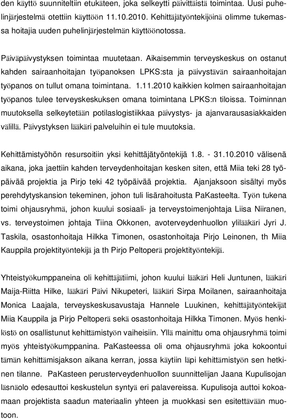 Aikaisemmin terveyskeskus on ostanut kahden sairaanhoitajan työpanoksen LPKS:sta ja päivystävän sairaanhoitajan työpanos on tullut omana toimintana. 1.11.