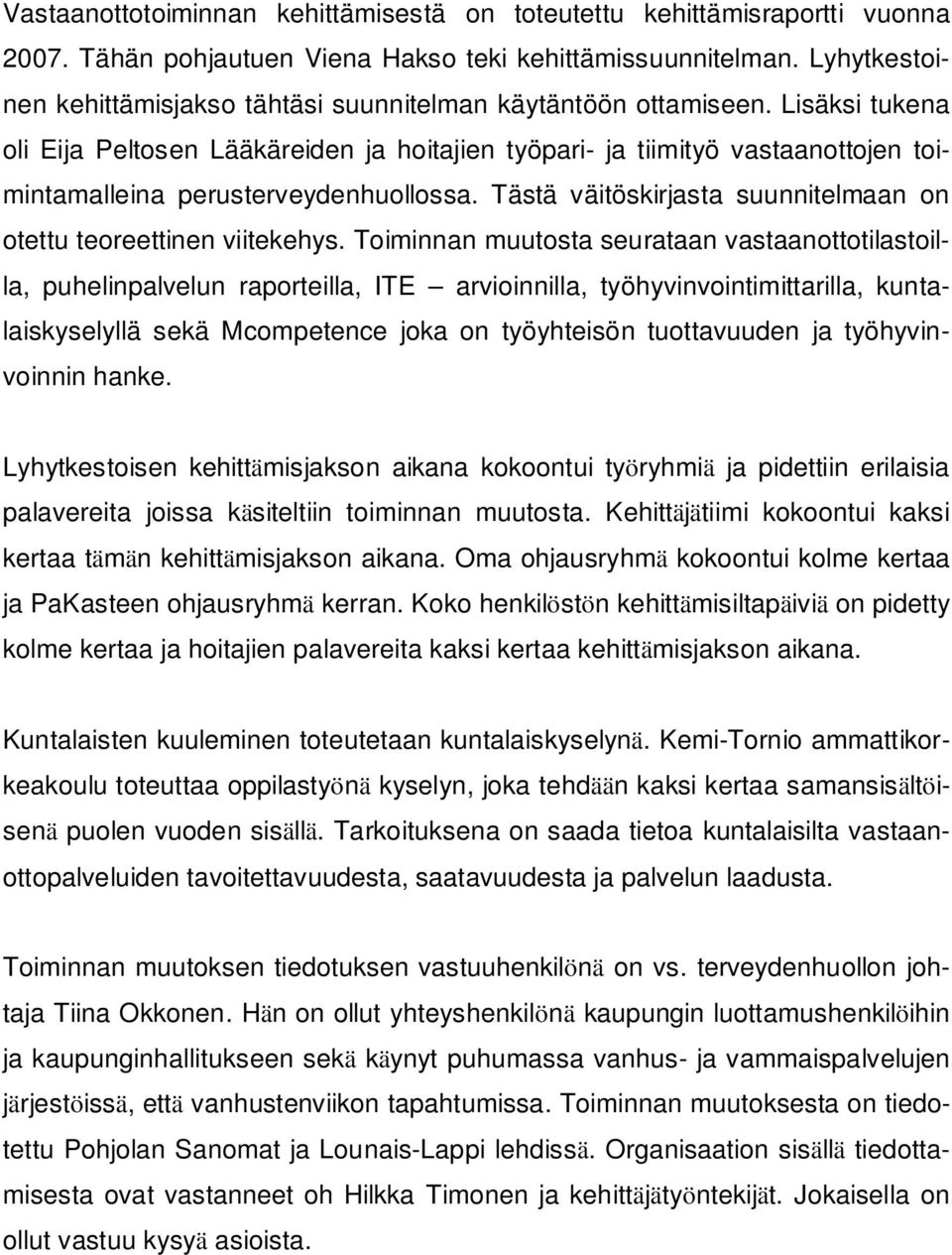 Lisäksi tukena oli Eija Peltosen Lääkäreiden ja hoitajien työpari- ja tiimityö vastaanottojen toimintamalleina perusterveydenhuollossa.