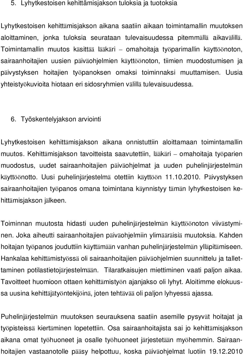 Toimintamallin muutos käsittää lääkäri omahoitaja työparimallin käyttöönoton, sairaanhoitajien uusien päiväohjelmien käyttöönoton, tiimien muodostumisen ja päivystyksen hoitajien työpanoksen omaksi