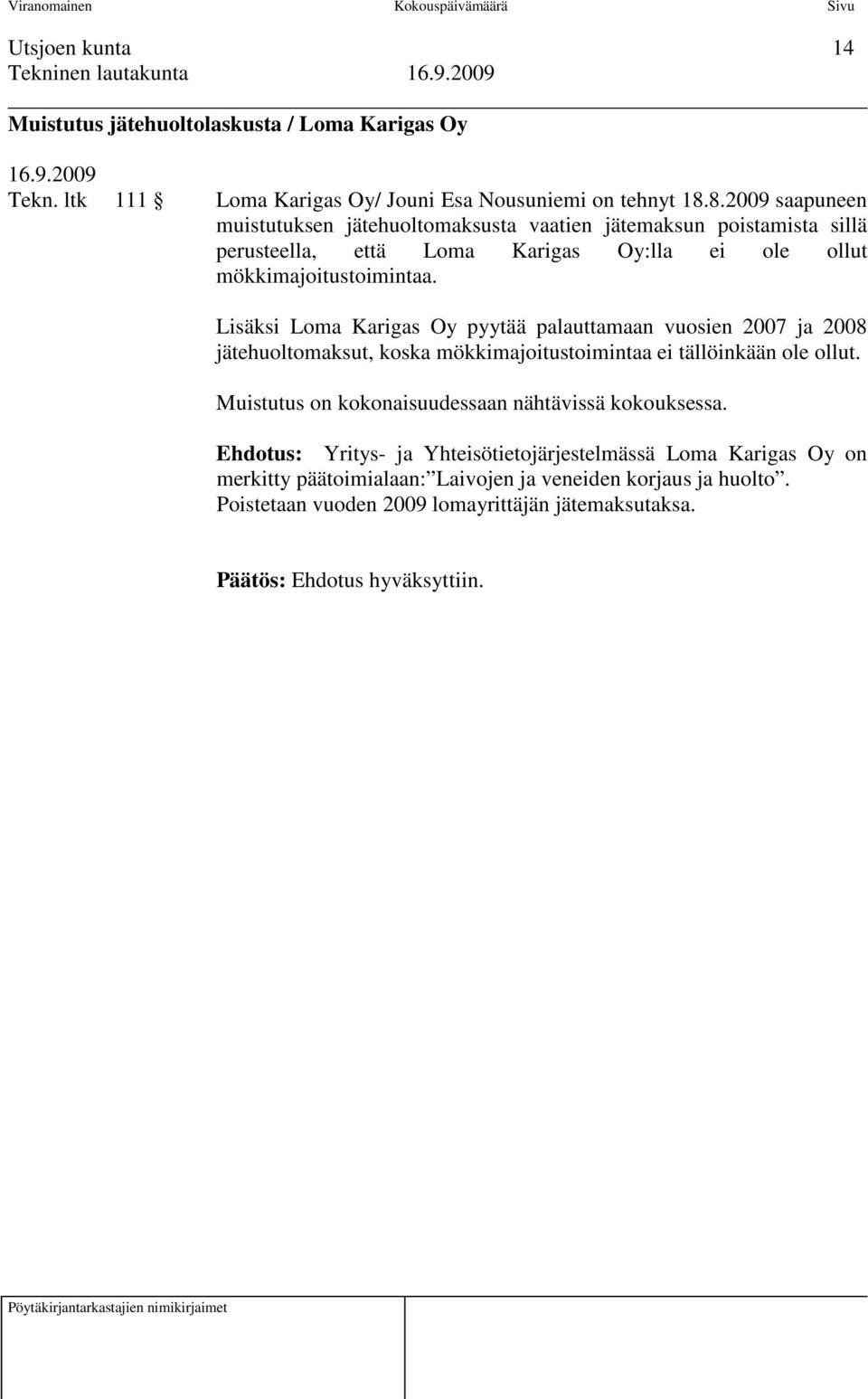 Lisäksi Loma Karigas Oy pyytää palauttamaan vuosien 2007 ja 2008 jätehuoltomaksut, koska mökkimajoitustoimintaa ei tällöinkään ole ollut.