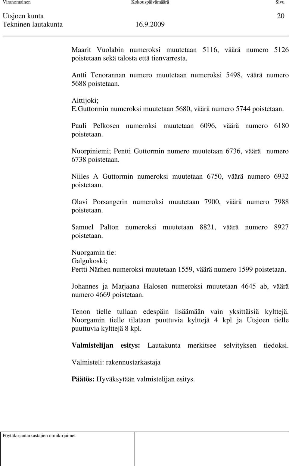 Nuorpiniemi; Pentti Guttormin numero muutetaan 6736, väärä numero 6738 poistetaan. Niiles A Guttormin numeroksi muutetaan 6750, väärä numero 6932 poistetaan.