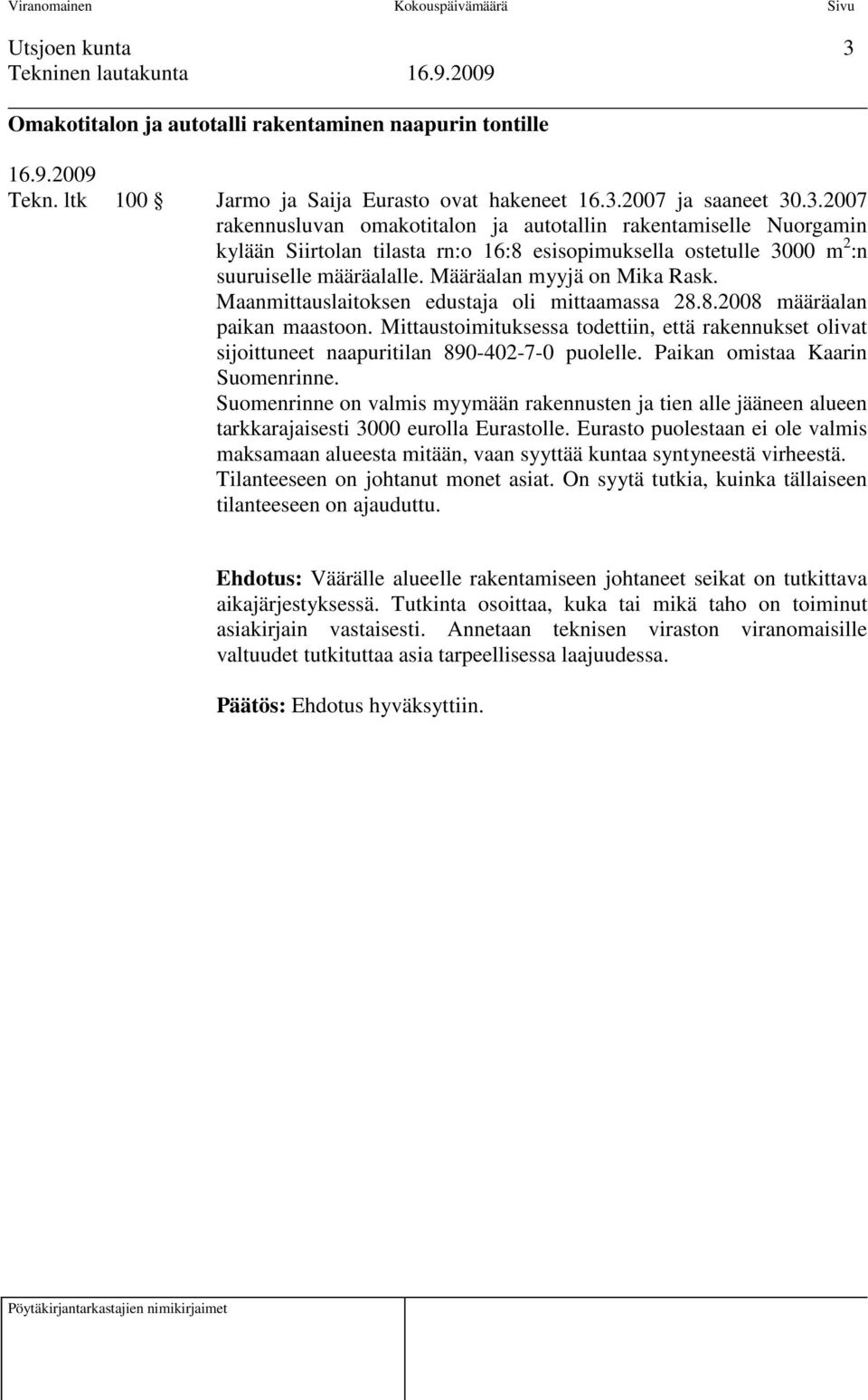 Mittaustoimituksessa todettiin, että rakennukset olivat sijoittuneet naapuritilan 890-402-7-0 puolelle. Paikan omistaa Kaarin Suomenrinne.