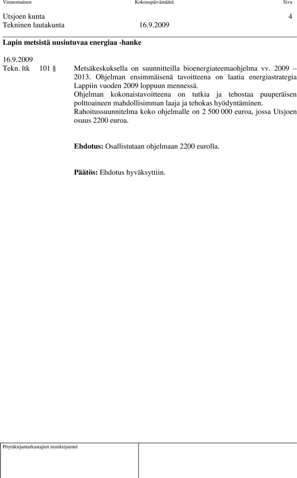 Ohjelman ensimmäisenä tavoitteena on laatia energiastrategia Lappiin vuoden 2009 loppuun mennessä.