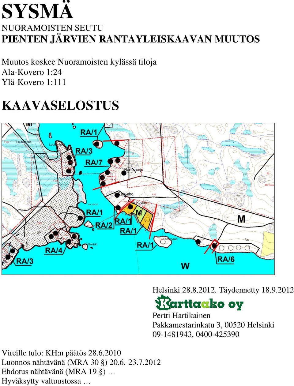 2012 Vireille tulo: KH:n päätös 28.6.2010 Luonnos nähtävänä (MRA 30 ) 20.6.-23.7.