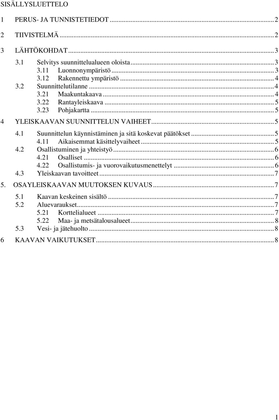 .. 5 4.11 Aikaisemmat käsittelyvaiheet... 5 4.2 Osallistuminen ja yhteistyö... 6 4.21 Osalliset... 6 4.22 Osallistumis- ja vuorovaikutusmenettelyt... 6 4.3 Yleiskaavan tavoitteet... 7 5.