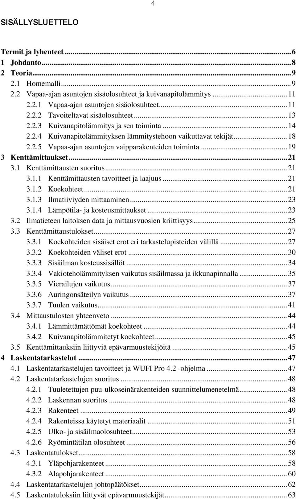 .. 19 3 Kenttämittaukset... 21 3.1 Kenttämittausten suoritus... 21 3.1.1 Kenttämittausten tavoitteet ja laajuus... 21 3.1.2 Koekohteet... 21 3.1.3 Ilmatiiviyden mittaaminen... 23 3.1.4 Lämpötila- ja kosteusmittaukset.