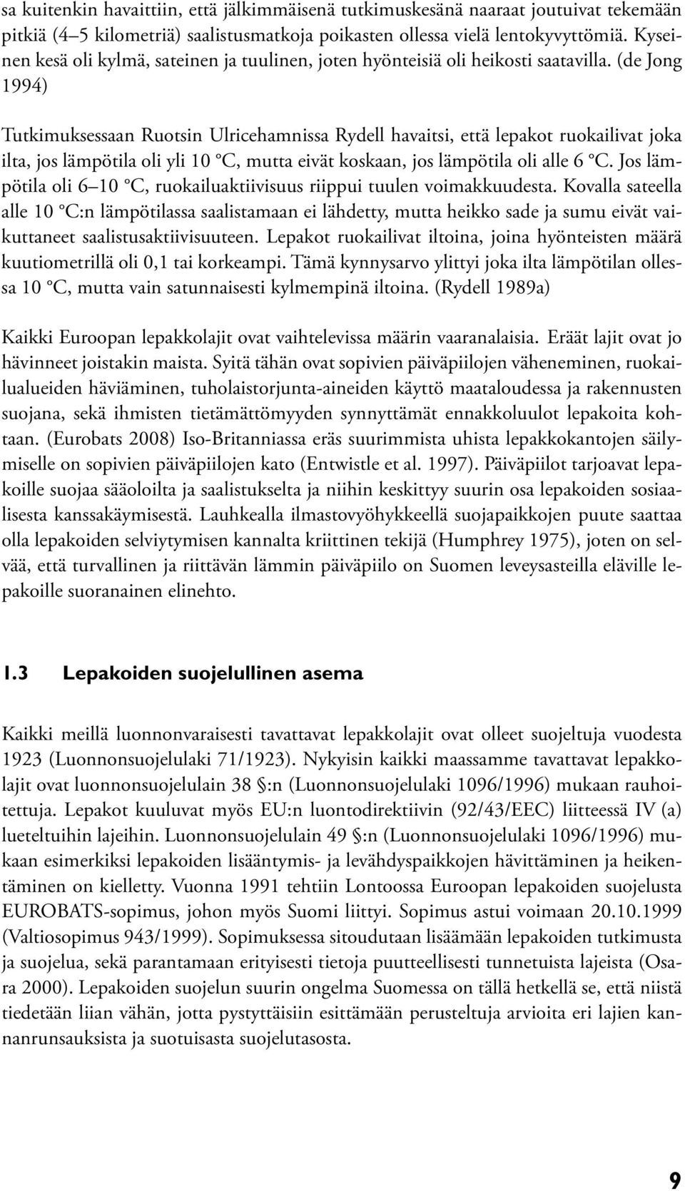 (de Jong 1994) Tutkimuksessaan Ruotsin Ulricehamnissa Rydell havaitsi, että lepakot ruokailivat joka ilta, jos lämpötila oli yli 10 C, mutta eivät koskaan, jos lämpötila oli alle 6 C.