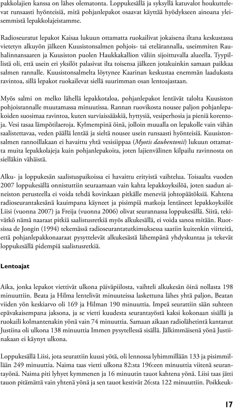 puolen Haukkakallion väliin sijoittuvalla alueella. Tyypillistä oli, että usein eri yksilöt palasivat ilta toisensa jälkeen jotakuinkin samaan paikkaa salmen rannalle.