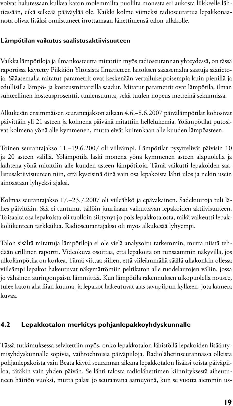 Lämpötilan vaikutus saalistusaktiivisuuteen Vaikka lämpötiloja ja ilmankosteutta mitattiin myös radioseurannan yhteydessä, on tässä raportissa käytetty Piikkiön Yltöisistä Ilmatieteen laitoksen