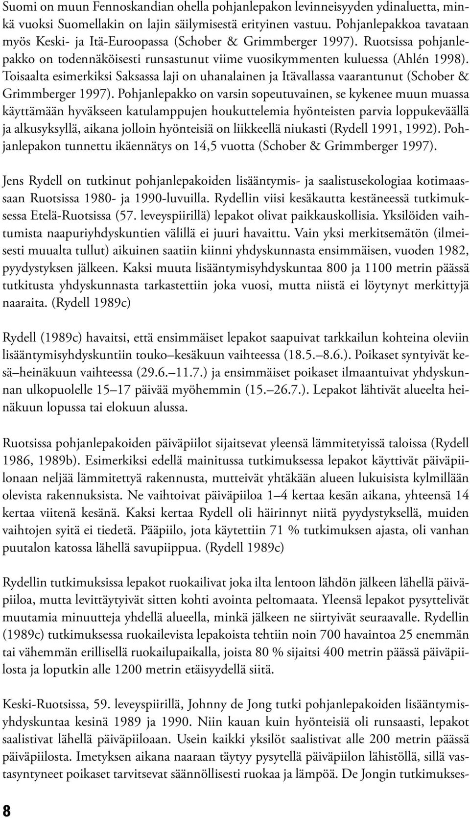 Toisaalta esimerkiksi Saksassa laji on uhanalainen ja Itävallassa vaarantunut (Schober & Grimmberger 1997).