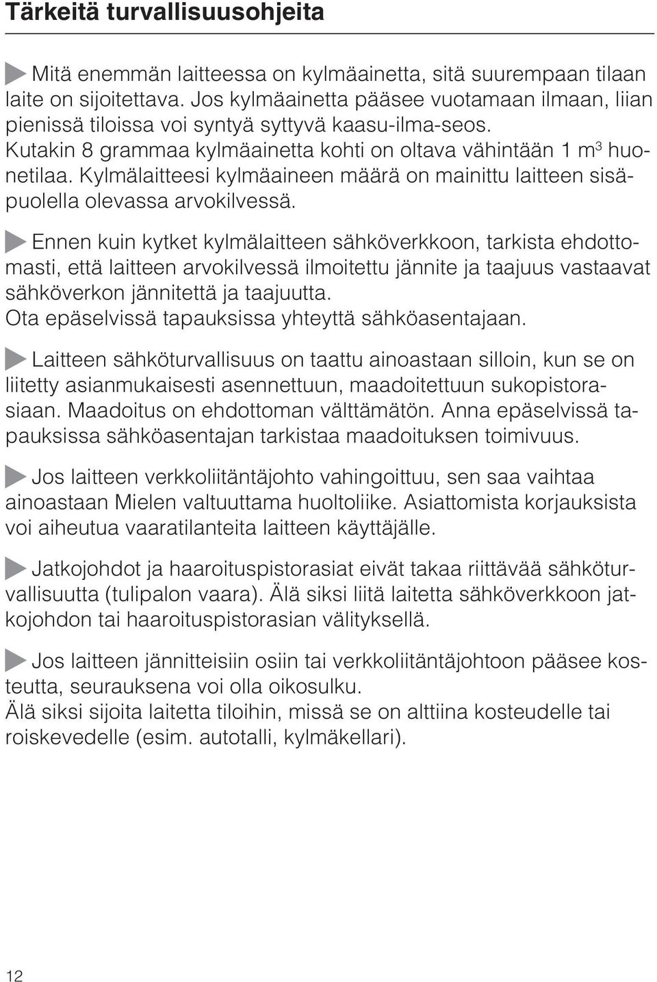 Kylmälaitteesi kylmäaineen määrä on mainittu laitteen sisäpuolella olevassa arvokilvessä.