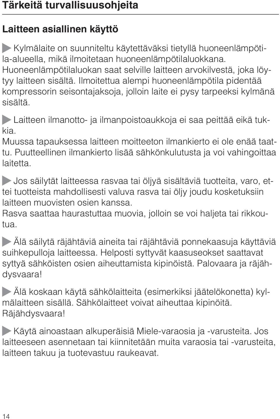 Ilmoitettua alempi huoneenlämpötila pidentää kompressorin seisontajaksoja, jolloin laite ei pysy tarpeeksi kylmänä sisältä. Laitteen ilmanotto- ja ilmanpoistoaukkoja ei saa peittää eikä tukkia.