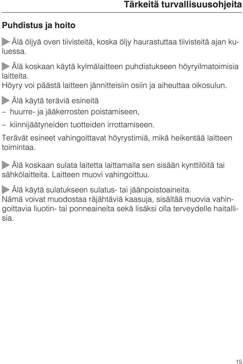 Älä käytä teräviä esineitä huurre- ja jääkerrosten poistamiseen, kiinnijäätyneiden tuotteiden irrottamiseen. Terävät esineet vahingoittavat höyrystimiä, mikä heikentää laitteen toimintaa.