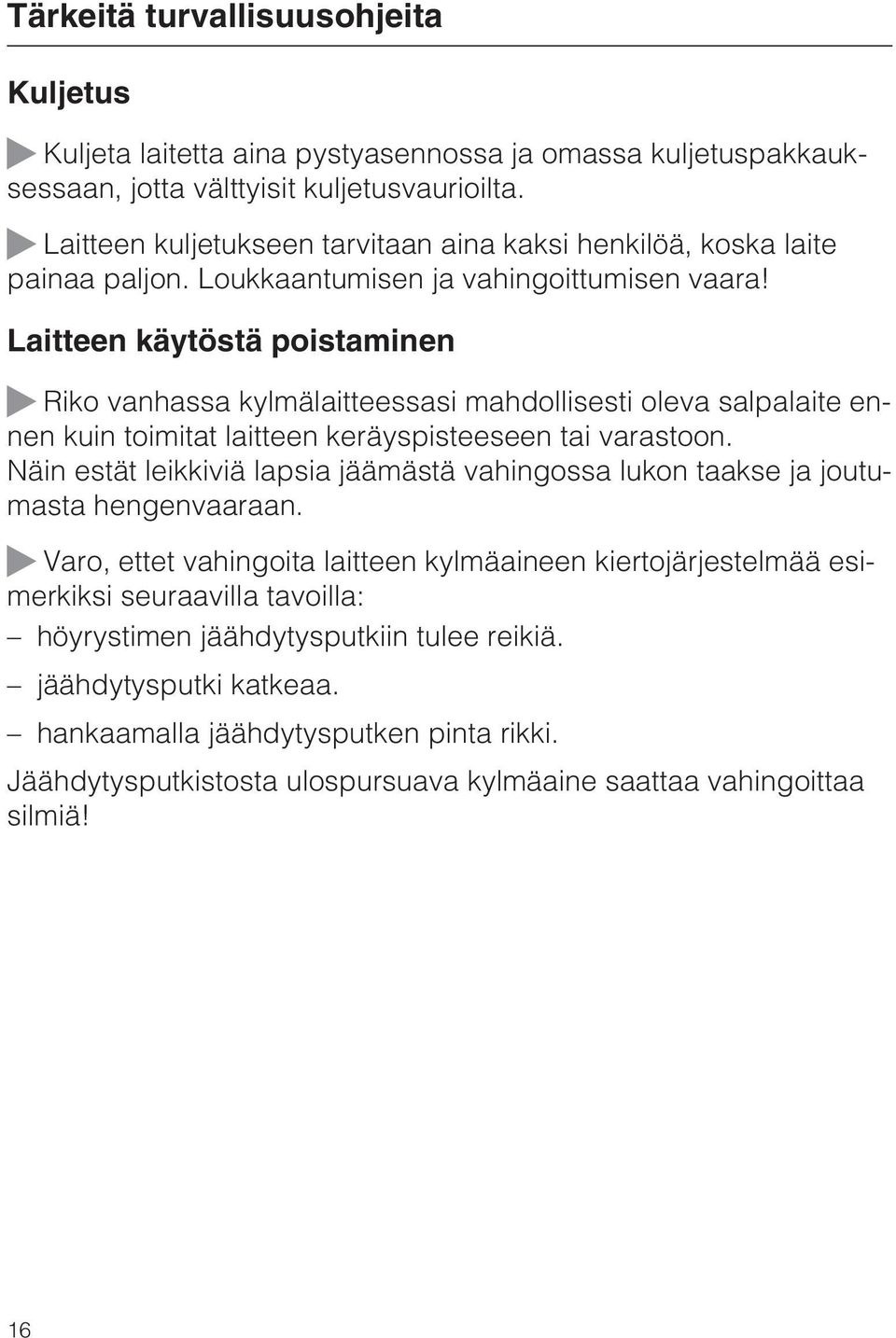 Laitteen käytöstä poistaminen Riko vanhassa kylmälaitteessasi mahdollisesti oleva salpalaite ennen kuin toimitat laitteen keräyspisteeseen tai varastoon.