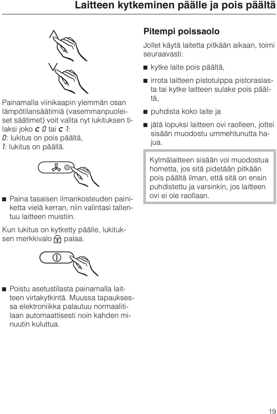 Pitempi poissaolo Jollet käytä laitetta pitkään aikaan, toimi seuraavasti: kytke laite pois päältä, irrota laitteen pistotulppa pistorasiasta tai kytke laitteen sulake pois päältä, puhdista koko