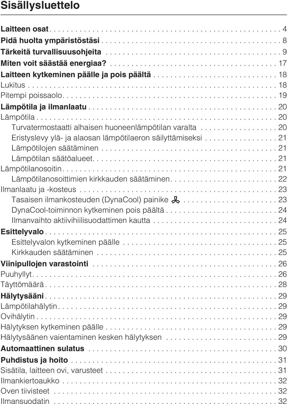 .. 21 Lämpötilojen säätäminen...21 Lämpötilan säätöalueet....21 Lämpötilanosoitin....21 Lämpötilanosoittimien kirkkauden säätäminen....22 Ilmanlaatu ja -kosteus.