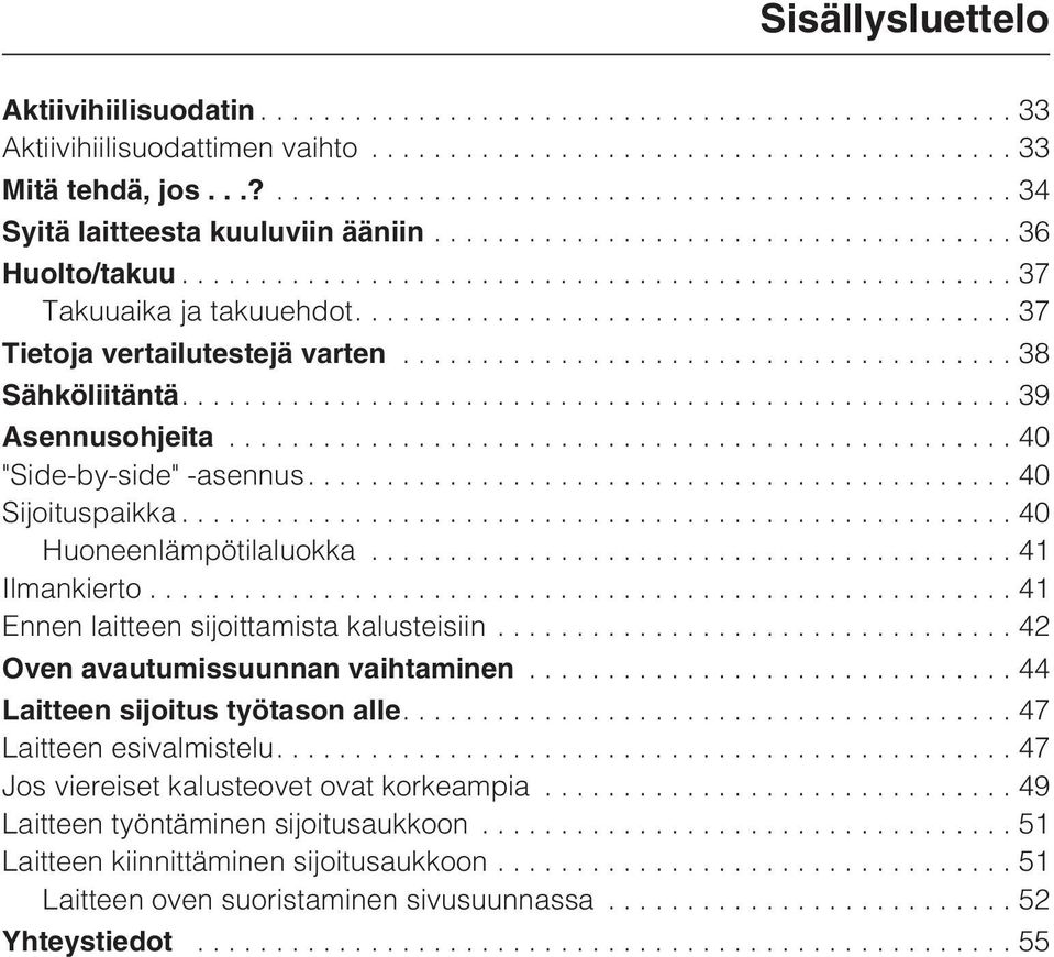 ..40 Huoneenlämpötilaluokka...41 Ilmankierto...41 Ennen laitteen sijoittamista kalusteisiin...42 Oven avautumissuunnan vaihtaminen...44 Laitteen sijoitus työtason alle.