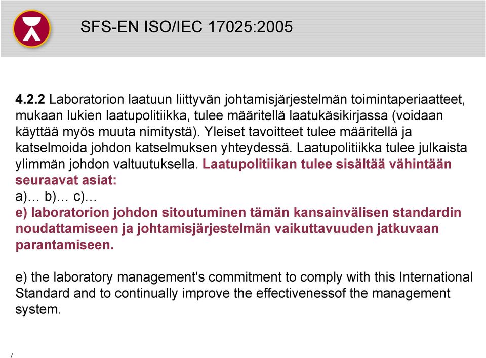 nimitystä). Yleiset tavoitteet tulee määritellä ja katselmoida johdon katselmuksen yhteydessä. Laatupolitiikka tulee julkaista ylimmän johdon valtuutuksella.