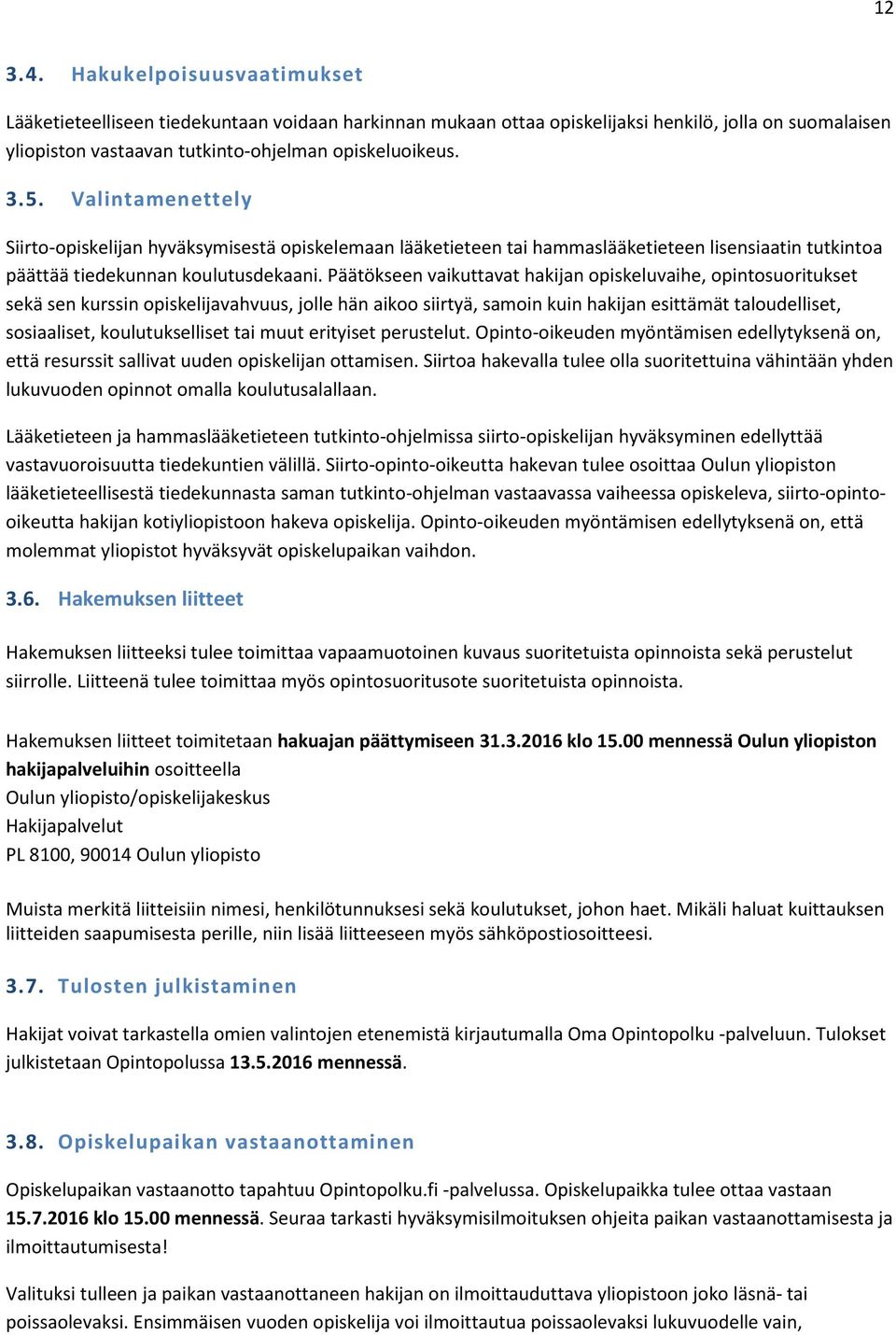 Päätökseen vaikuttavat hakijan opiskeluvaihe, opintosuoritukset sekä sen kurssin opiskelijavahvuus, jolle hän aikoo siirtyä, samoin kuin hakijan esittämät taloudelliset, sosiaaliset, koulutukselliset
