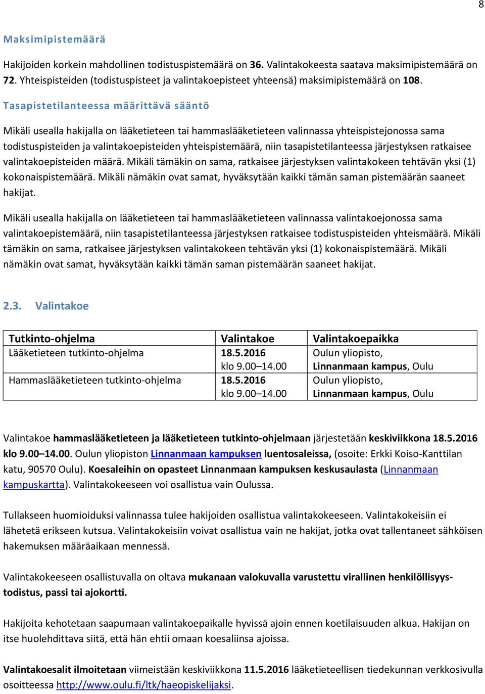 Tasapistetilanteessa määrittävä sääntö Mikäli usealla hakijalla on lääketieteen tai hammaslääketieteen valinnassa yhteispistejonossa sama todistuspisteiden ja valintakoepisteiden yhteispistemäärä,